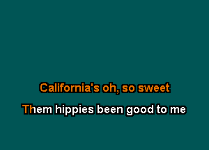 California's oh. so sweet

Them hippies been good to me