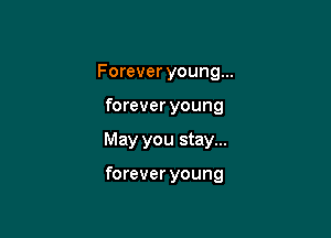 Forever young...

forever young

May you stay...

forever young