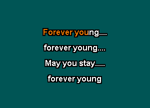 Forever young...

forever young...

May you stay .....

forever young
