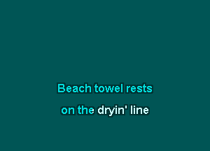 Beach towel rests

on the dryin' line