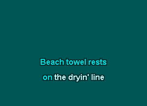 Beach towel rests

on the dryin' line