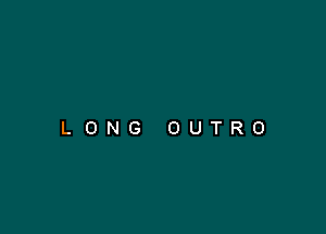 LONG OUTRO