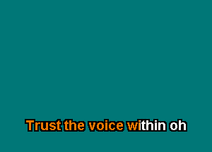 Trust the voice within oh