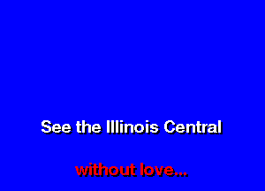 See the Illinois Central