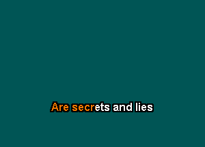 Are secrets and lies