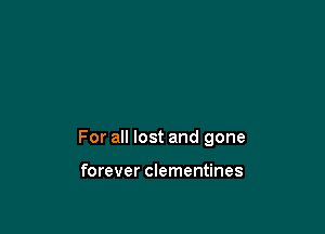 For all lost and gone

forever clementines