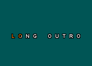 LONG OUTRO