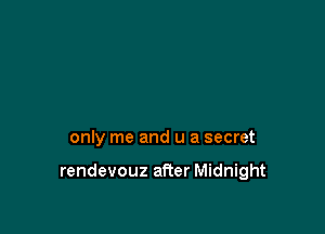 only me and u a secret

rendevouz afier Midnight