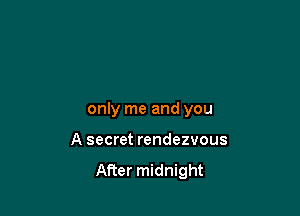 only me and you

A secret rendezvous

After midnight