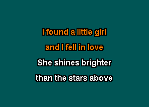 lfound a little girl

and lfell in love

She shines brighter

than the stars above