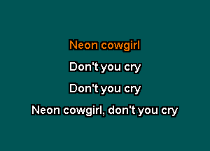 Neon cowgirl
Don't you cry
Don't you cry

Neon cowgirl, don't you cry