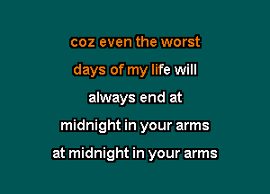 coz even the worst
days of my life will
always end at

midnight in your arms

at midnight in your arms