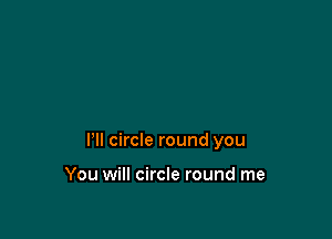 Pll circle round you

You will circle round me