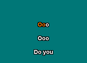 000
000

Do you