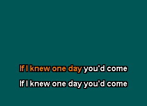 lfl knew one day you'd come

lfl knew one day you'd come