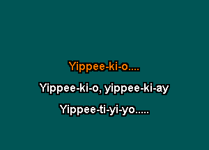 Yippee-ki-o....

Yippee-ki-o, yippee-ki-ay

Yippee-ti-yi-yo .....