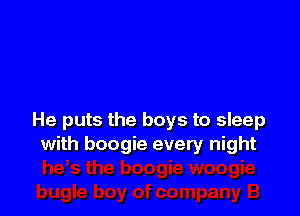 He puts the boys to sleep
with boogie every night