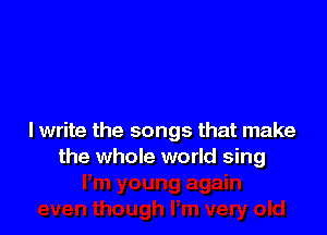 I write the songs that make
the whole world sing