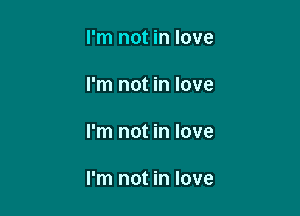 I'm not in love

I'm not in love

I'm not in love

I'm not in love