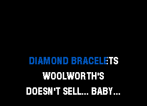 DIAMOND BBRCELETS
WOOLWORTH'S
DOESN'T SELL... BABY...