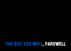 THE BOY T00 WELL, FAREWELL