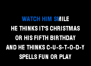 WATCH HIM SMILE
HE THINKS IT'S CHRISTMAS
0R HIS FIFTH BIRTHDAY
AND HE THINKS C-U-S-T-O-D-Y
SPELLS FUH 0R PLAY