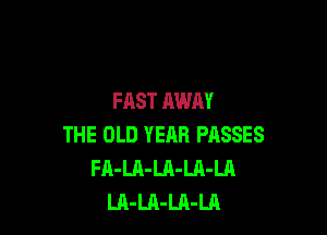 FAST AWAY

THE OLD YEAR PASSES
Fn-LA-Ln-LA-LA
LA-LA-LA-LA