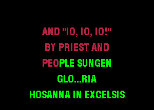 AND ID, ID, I0!
BY PRIEST AND

PEOPLE SUNGEN
GLO...RIA
HOSAHHA IN EXCELSIS