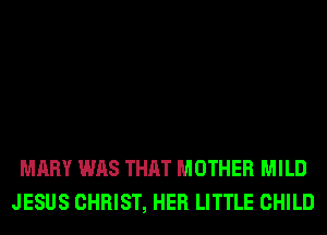 MARY WAS THAT MOTHER MILD
JESUS CHRIST, HER LITTLE CHILD