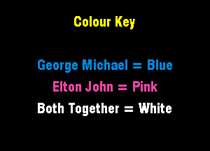Colour Key

George Michael Blue
Elton John Pink
Both Together s White