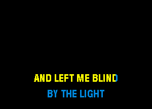 MID LEFT ME BLIND
BY THE LIGHT