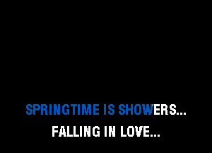 SPBIHGTIME IS SHOWERS...
FALLING IN LOVE...