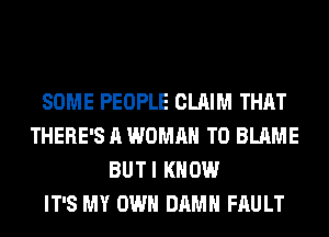 SOME PEOPLE CLAIM THAT
THERE'S A WOMAN T0 BLAME
BUTI KNOW
IT'S MY OWN DAMN FAU LT