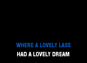 WHERE A LOVELY LASS
HAD A LOVELY DREAM