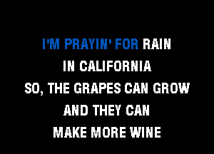 I'M PRAYIH' FOR Hill
IN CALIFORNIA
SO, THE GRAPES CAN GROW
AND THEY CAN
MAKE MORE WINE