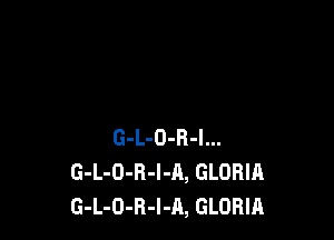 G-L-O-B-l...
G-L-O-B-l-A, GLORIA
G-L-O-R-l-A, GLORIA