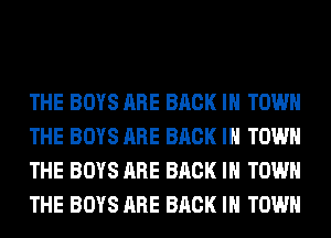 THE BOYS ARE BACK IN TOWN
THE BOYS ARE BACK IN TOWN
THE BOYS ARE BACK IN TOWN
THE BOYS ARE BACK IN TOWN