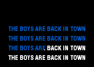 THE BOYS ARE BACK IN TOWN
THE BOYS ARE BACK IN TOWN
THE BOYS ARE BACK IN TOWN
THE BOYS ARE BACK IN TOWN