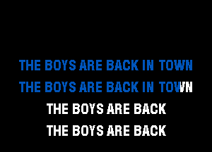 THE BOYS ARE BACK IN TOWN
THE BOYS ARE BACK IN TOWN
THE BOYS ARE BACK
THE BOYS ARE BACK
