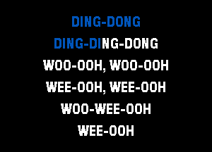 DlHG-DONG
DlHG-DIHG-DOHG
WOO-OOH, WOO-ODH

WEE-OOH, WEE-OOH
WOO-WEE-OOH
WEE-OOH