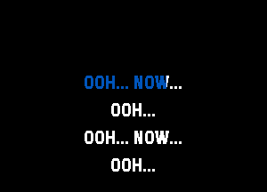 00H... NOW...

00H...
00H... HOW...
00H...