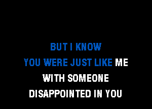 BUTI KNOW

YOU WERE JUST LIKE ME
WITH SOMEONE
DISAPPOINTED IH YOU