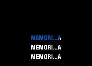 MEMORI...A
MEMORI...A
MEMORI...A