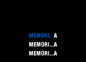 MEMORI...A
MEMORI...A
MEMORI...A