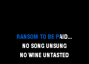RANSDM TO BE PAID...
H0 SONG UHSUHG
H0 WINE UHTASTED