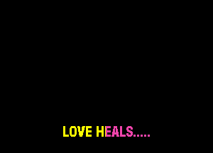 LOVE HEALS .....