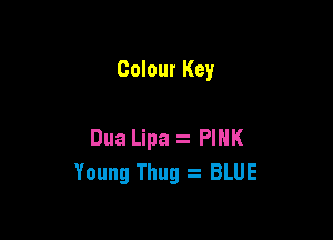 Colour Key

Dua Lipa PINK
Young Thug BLUE