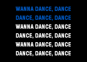 WHHHR DANCE, DANCE
DANCE,DANCE,DANCE
WANNA DANCE, DANCE
DANCE,DAHCE,DAHCE
WANNA DANCE, DANCE

DANCE, DANCE, DANCE l