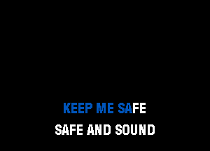 KEEP ME SAFE
SAFE AND SOUND
