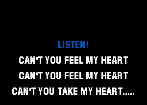 LISTEN!
CAN'T YOU FEEL MY HEART
CAN'T YOU FEEL MY HEART
CAN'T YOU TAKE MY HEART .....